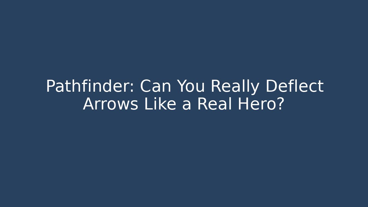 Pathfinder: Can You Really Deflect Arrows Like a Real Hero?