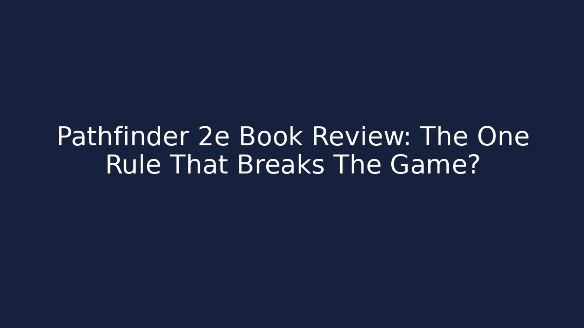 Pathfinder 2e Book Review: The One Rule That Breaks The Game? - Método de Aprovação