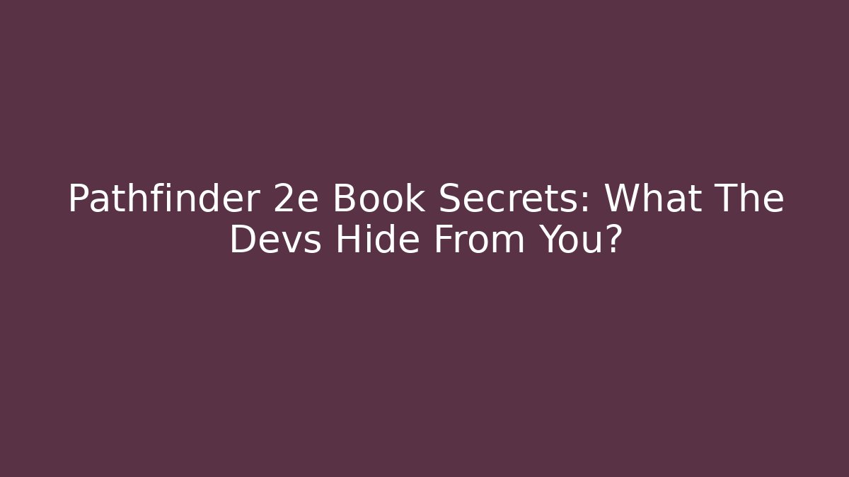 Pathfinder 2e Book Secrets: What The Devs Hide From You?