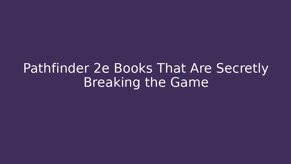 Pathfinder 2e Books That Are Secretly Breaking the Game - Método de Aprovação