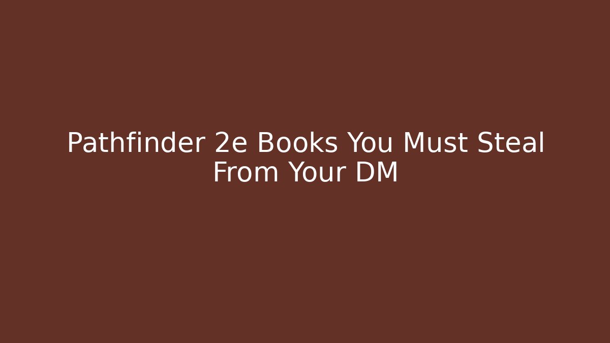 Pathfinder 2e Books You Must Steal From Your DM
