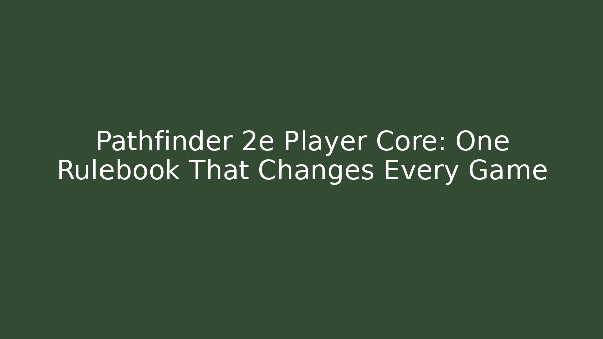 Pathfinder 2e Player Core: One Rulebook That Changes Every Game