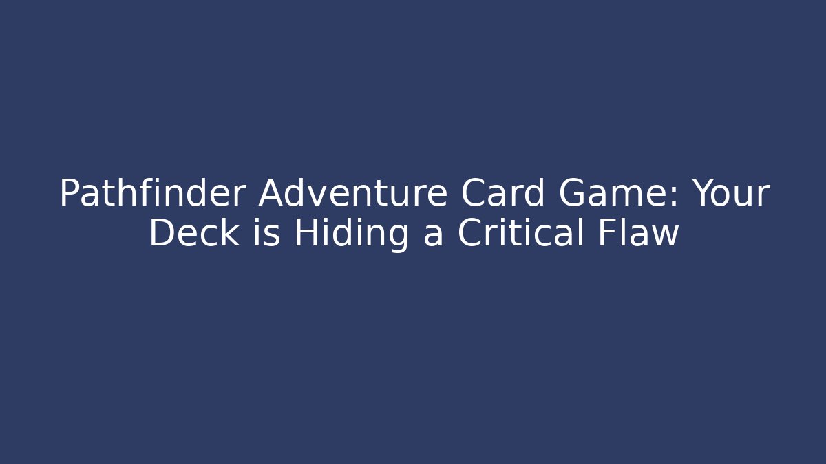 Pathfinder Adventure Card Game: Your Deck is Hiding a Critical Flaw - Método de Aprovação