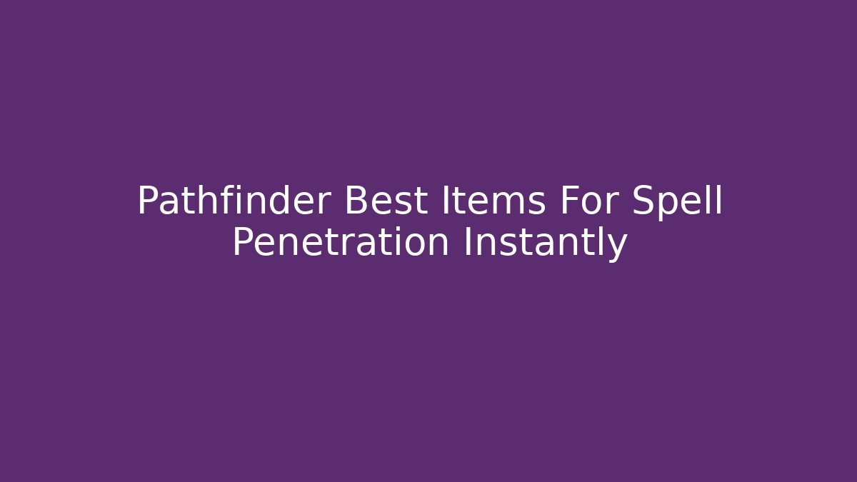 Pathfinder Best Items For Spell Penetration Instantly