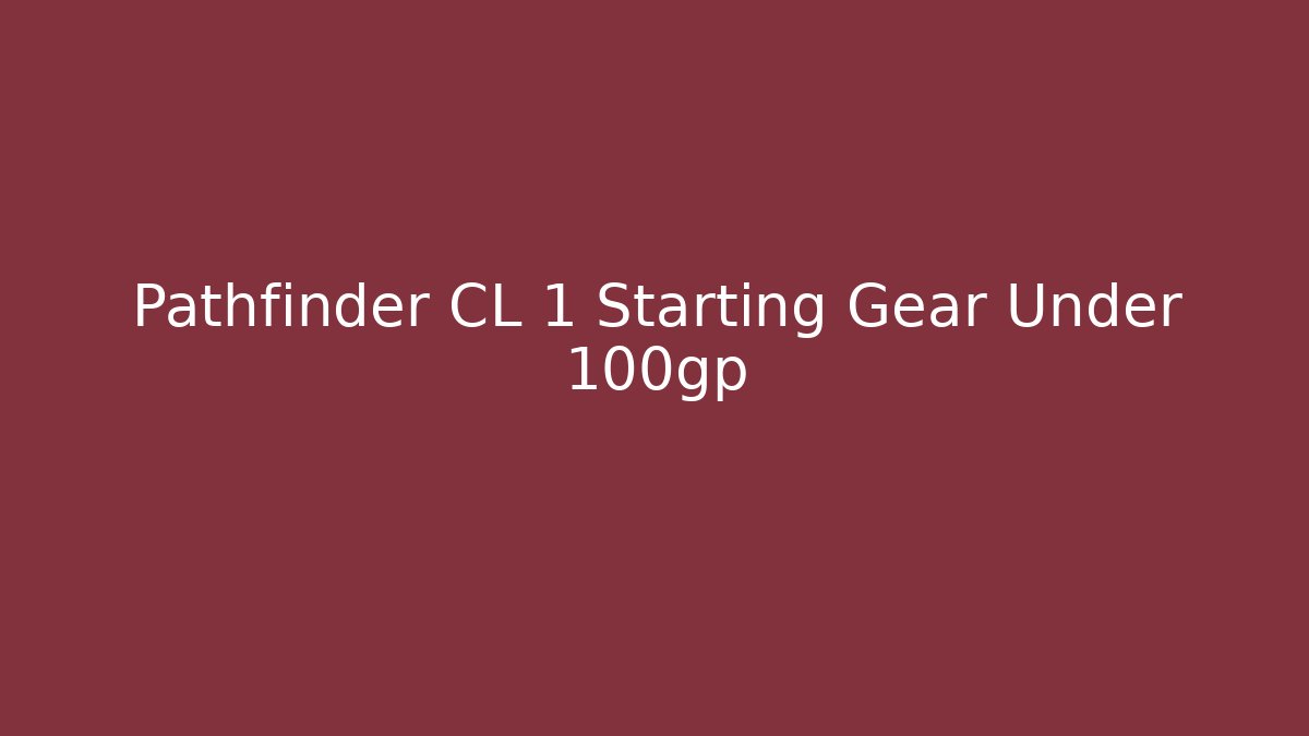 Pathfinder CL 1 Starting Gear Under 100gp