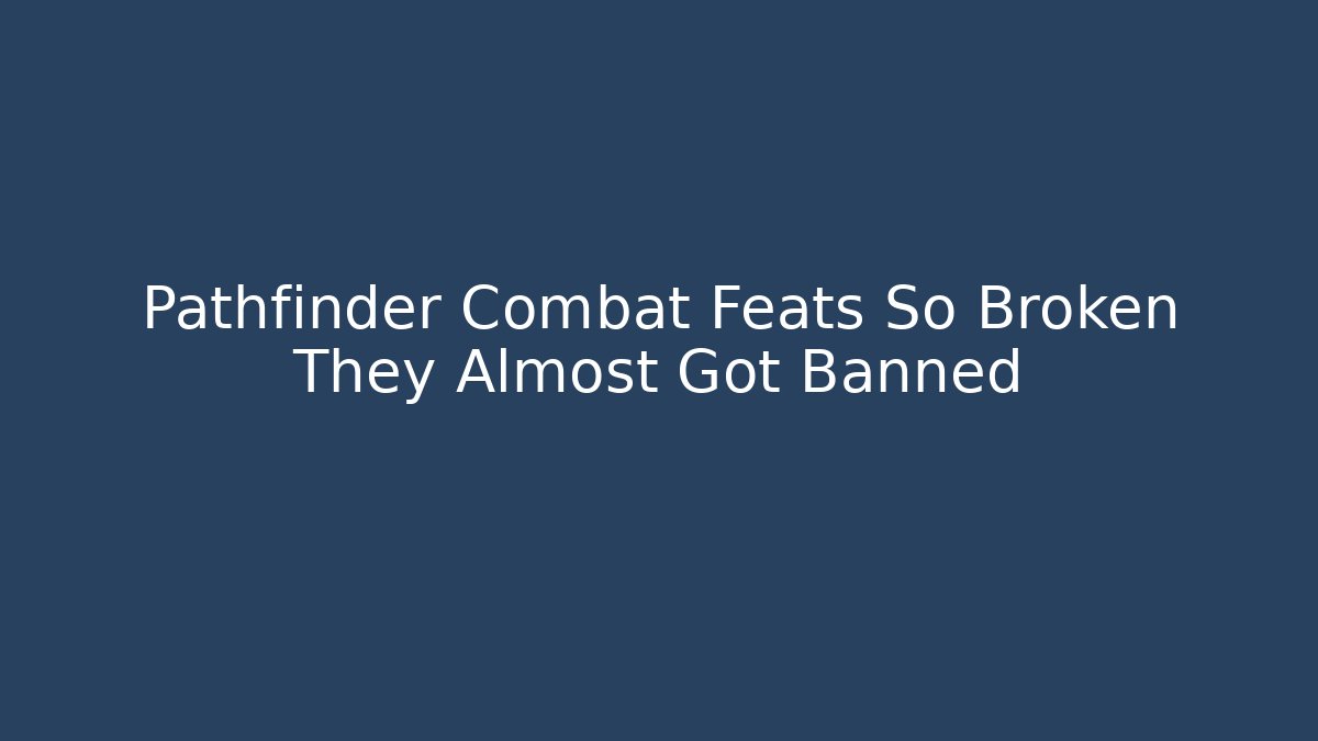 Pathfinder Combat Feats So Broken They Almost Got Banned