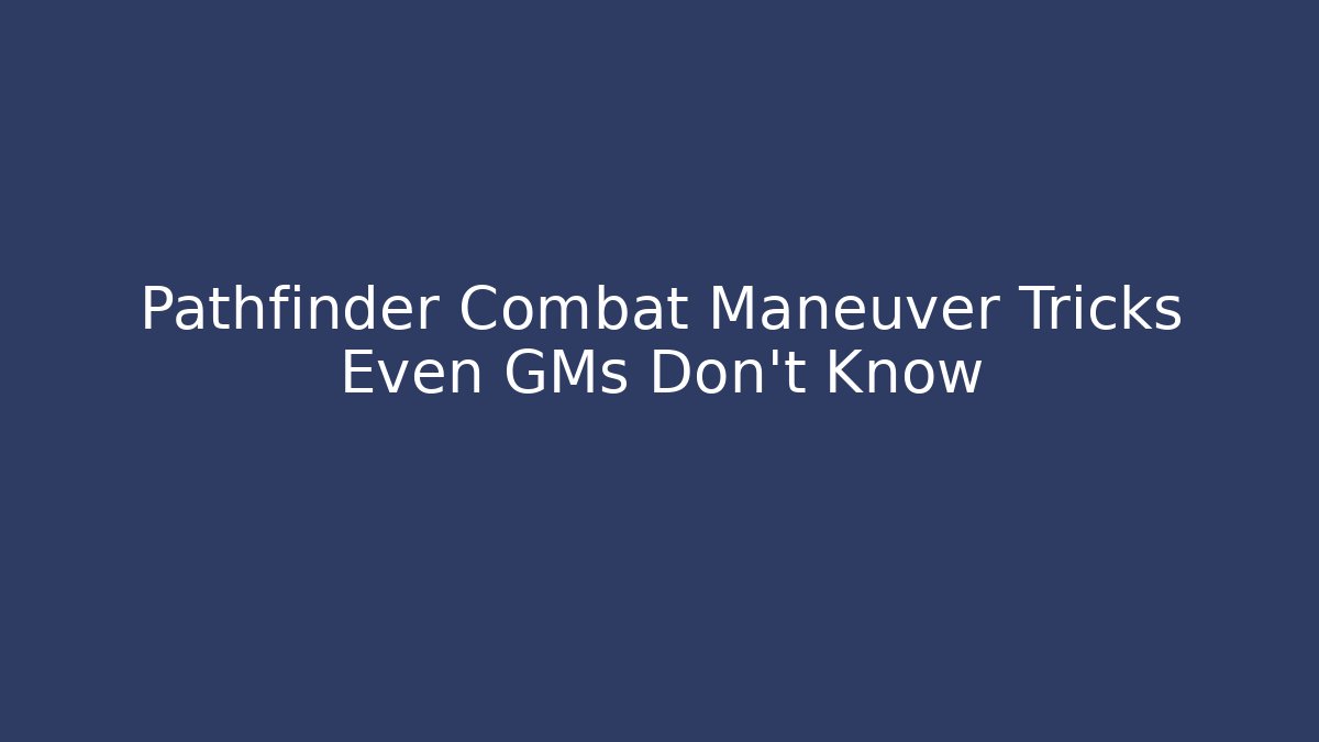 Pathfinder Combat Maneuver Tricks Even GMs Don't Know
