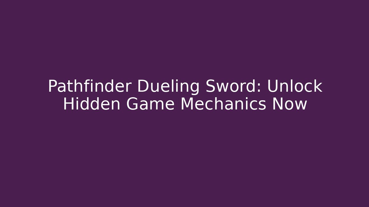 Pathfinder Dueling Sword: Unlock Hidden Game Mechanics Now