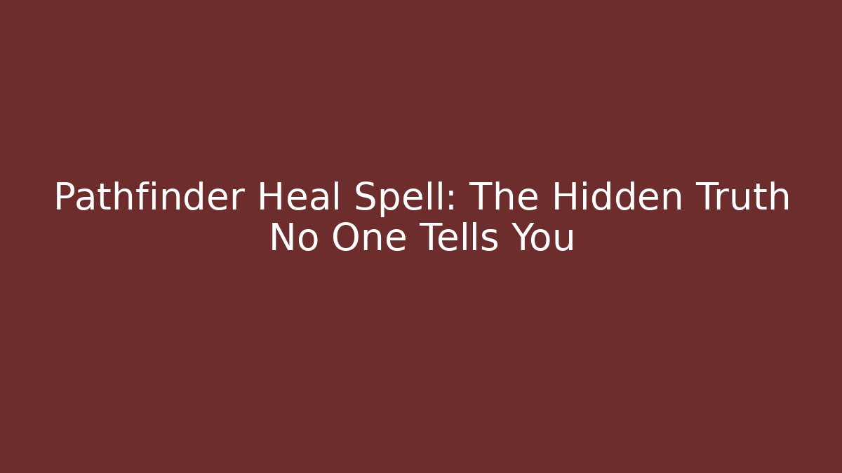 Pathfinder Heal Spell: The Hidden Truth No One Tells You