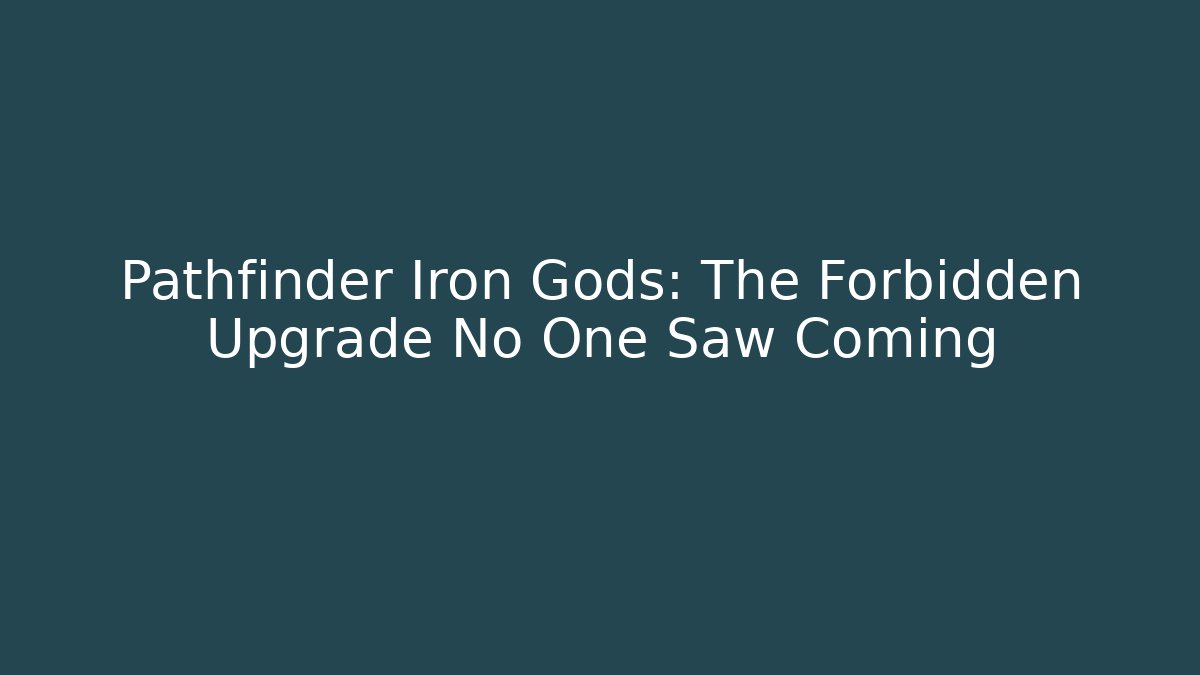 Pathfinder Iron Gods: The Forbidden Upgrade No One Saw Coming