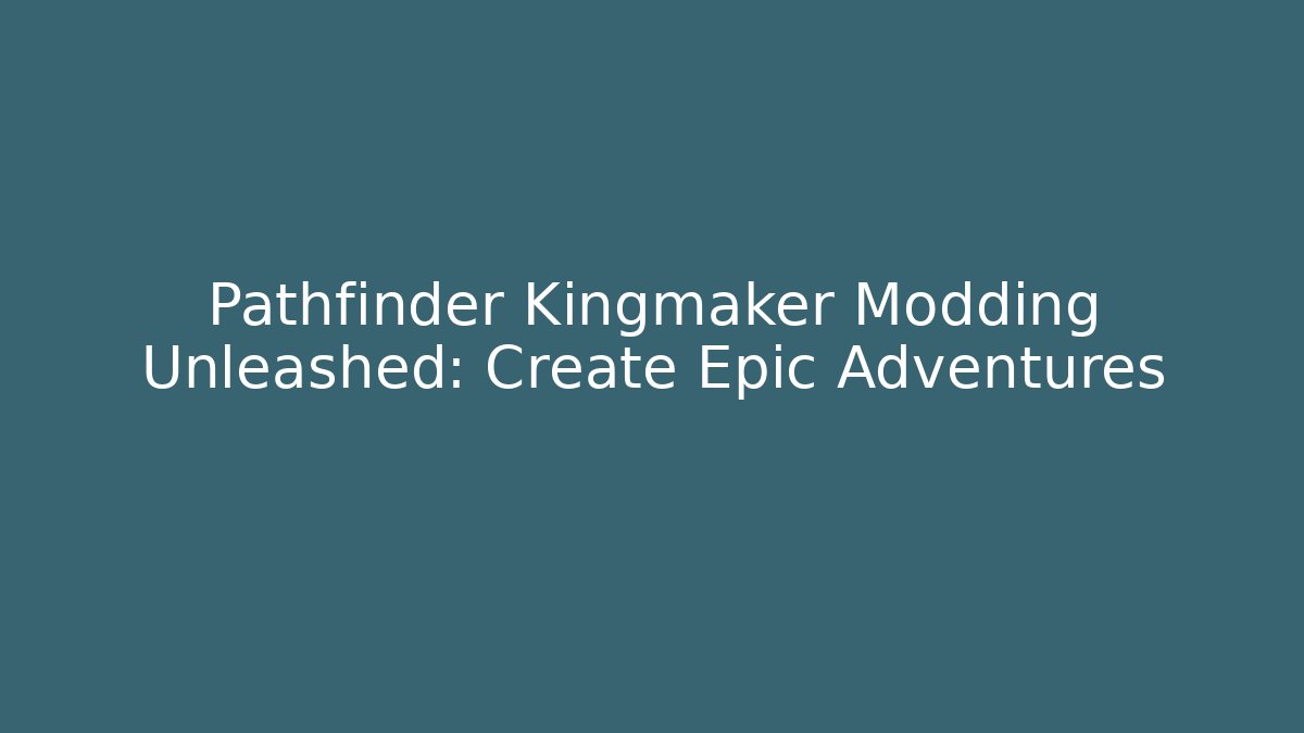 Pathfinder Kingmaker Modding Unleashed: Create Epic Adventures