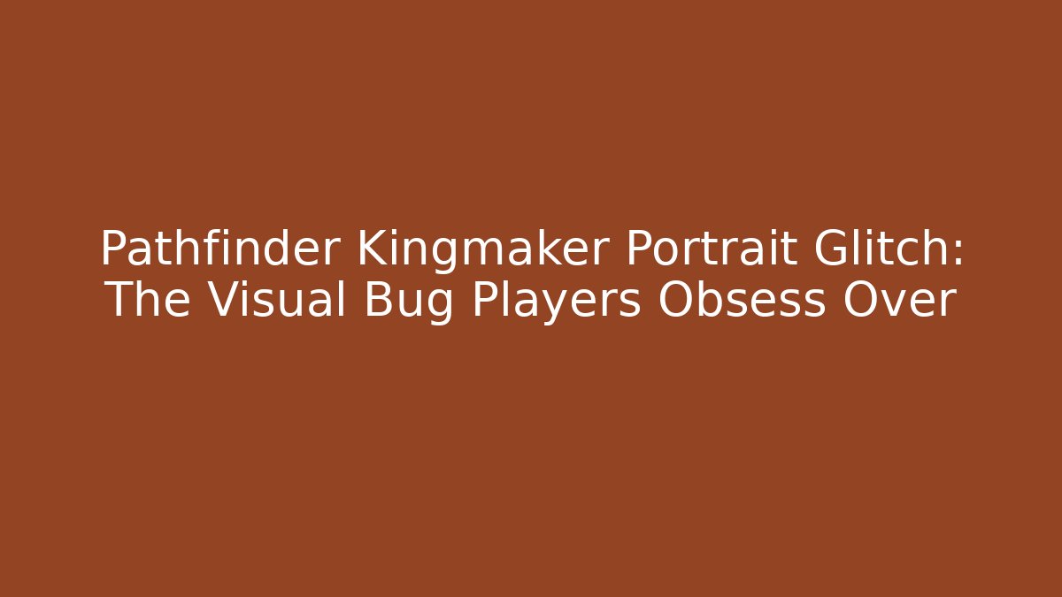 Pathfinder Kingmaker Portrait Glitch: The Visual Bug Players Obsess Over
