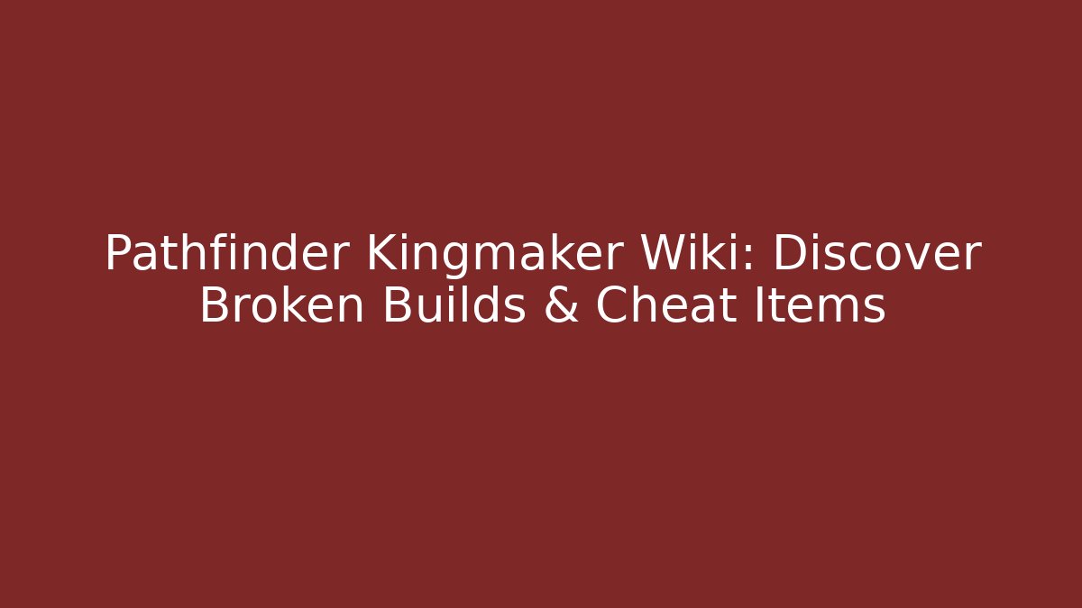 Pathfinder Kingmaker Wiki: Discover Broken Builds & Cheat Items