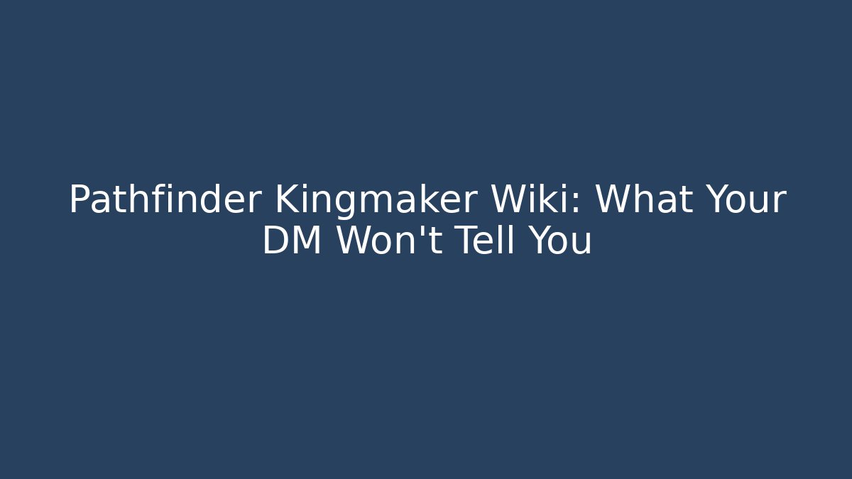 Pathfinder Kingmaker Wiki: What Your DM Won't Tell You