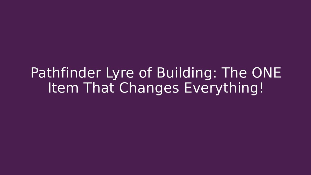 Pathfinder Lyre of Building: The ONE Item That Changes Everything!