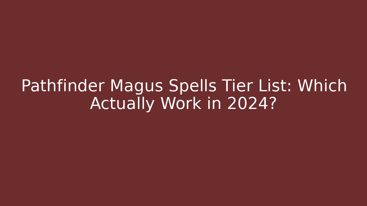 Pathfinder Magus Spells Tier List: Which Actually Work in 2024? - Método de Aprovação