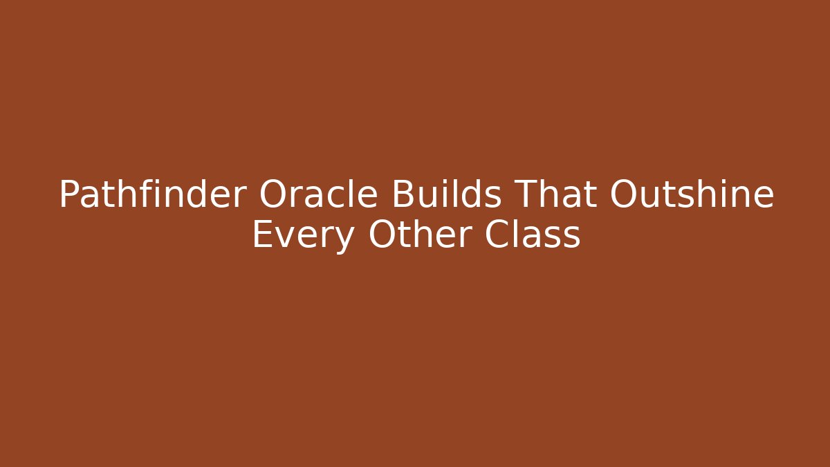 Pathfinder Oracle Builds That Outshine Every Other Class - Método de Aprovação