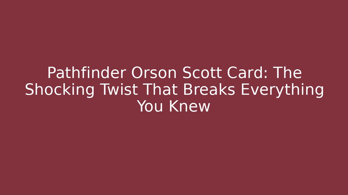 Pathfinder Orson Scott Card: The Shocking Twist That Breaks Everything You Knew