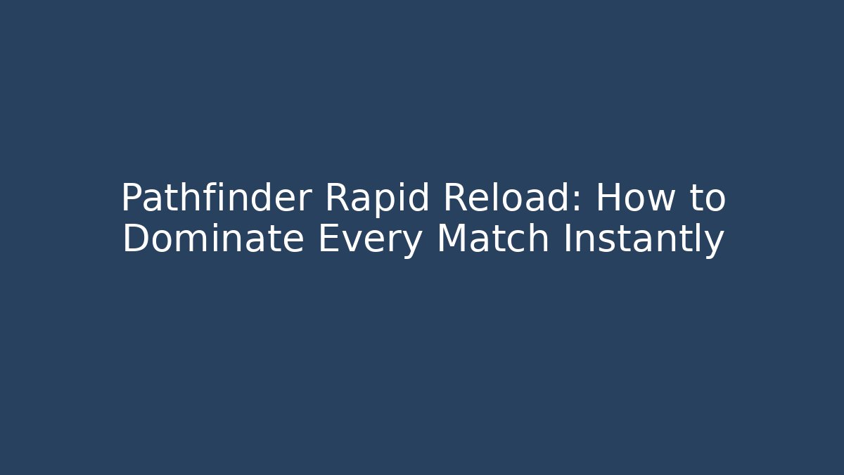 Pathfinder Rapid Reload: How to Dominate Every Match Instantly