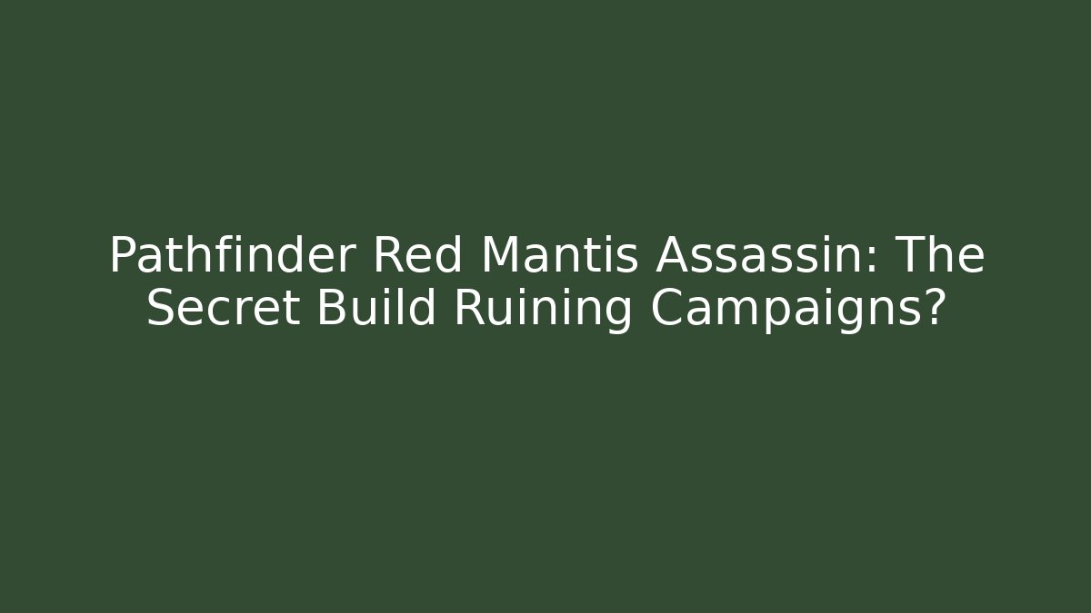 Pathfinder Red Mantis Assassin: The Secret Build Ruining Campaigns?