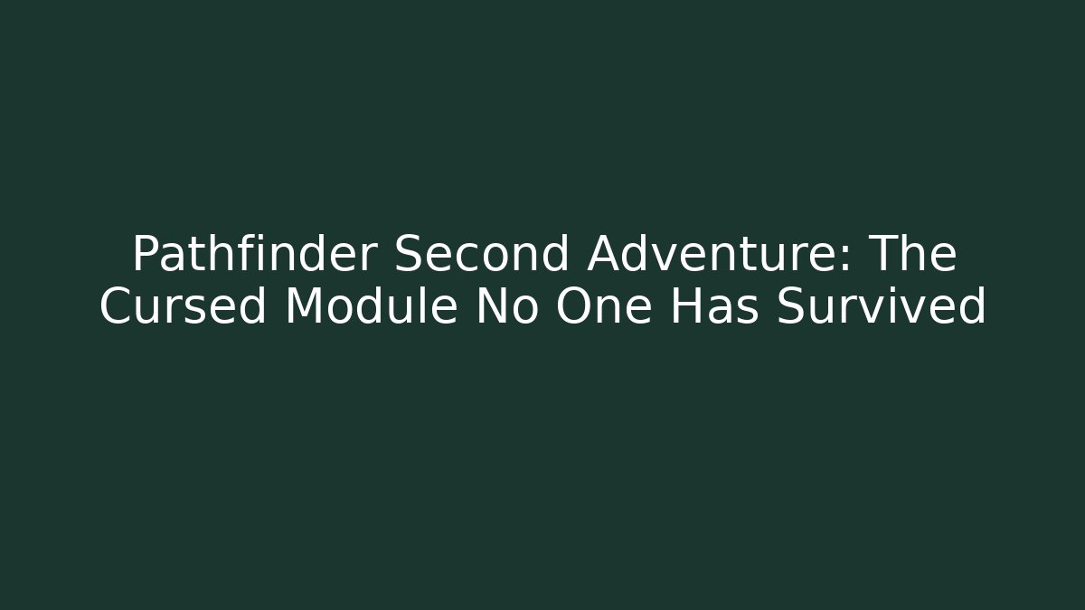 Pathfinder Second Adventure: The Cursed Module No One Has Survived - Método de Aprovação