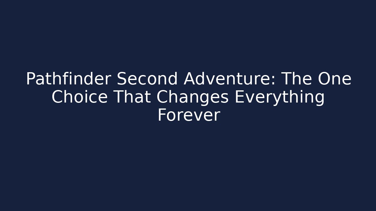 Pathfinder Second Adventure: The One Choice That Changes Everything Forever