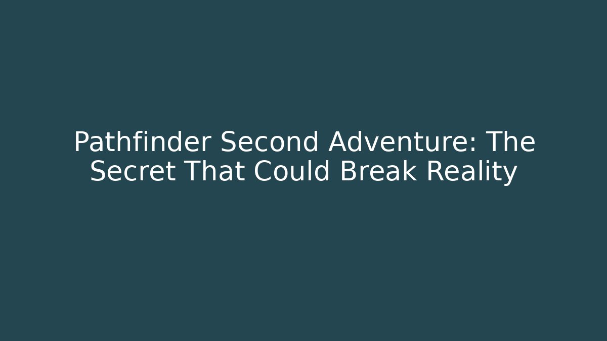 Pathfinder Second Adventure: The Secret That Could Break Reality