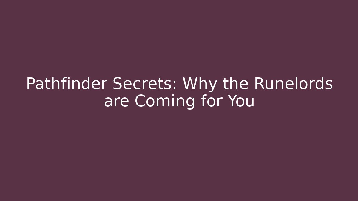 Pathfinder Secrets: Why the Runelords are Coming for You