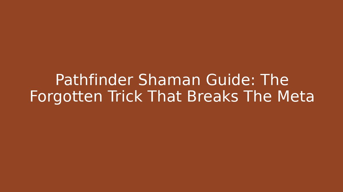 Pathfinder Shaman Guide: The Forgotten Trick That Breaks The Meta