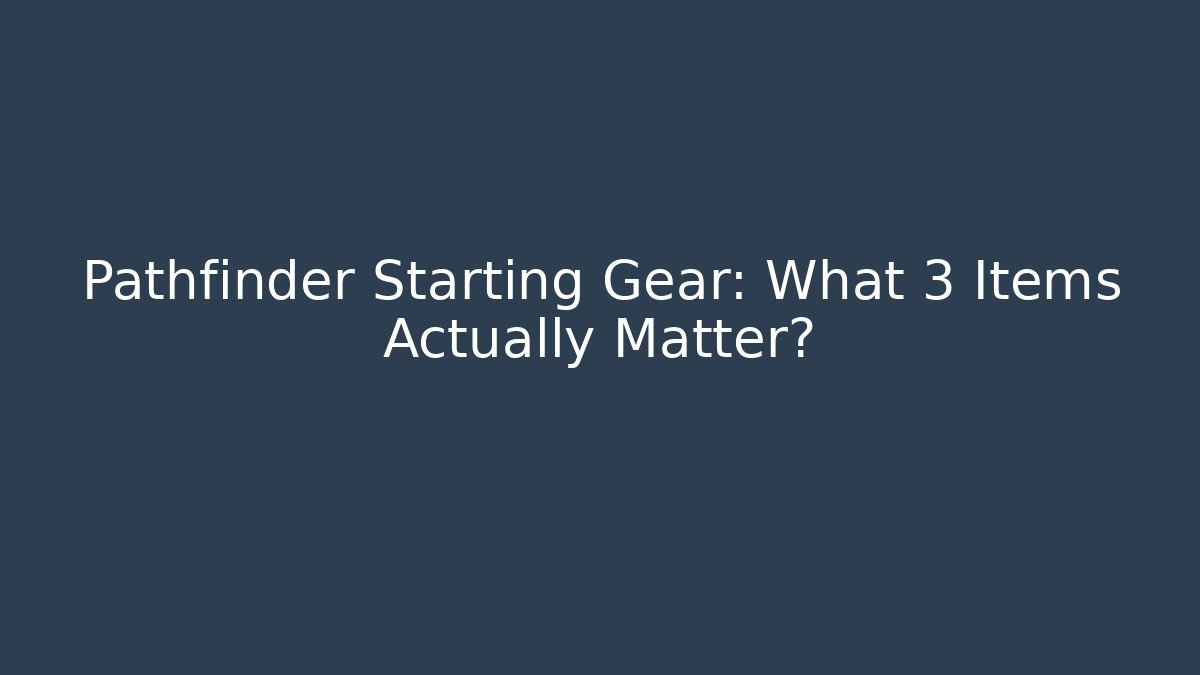 Pathfinder Starting Gear: What 3 Items Actually Matter?