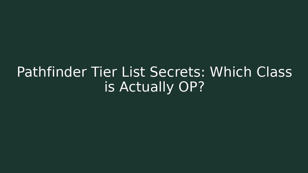 Pathfinder Tier List Secrets: Which Class is Actually OP?