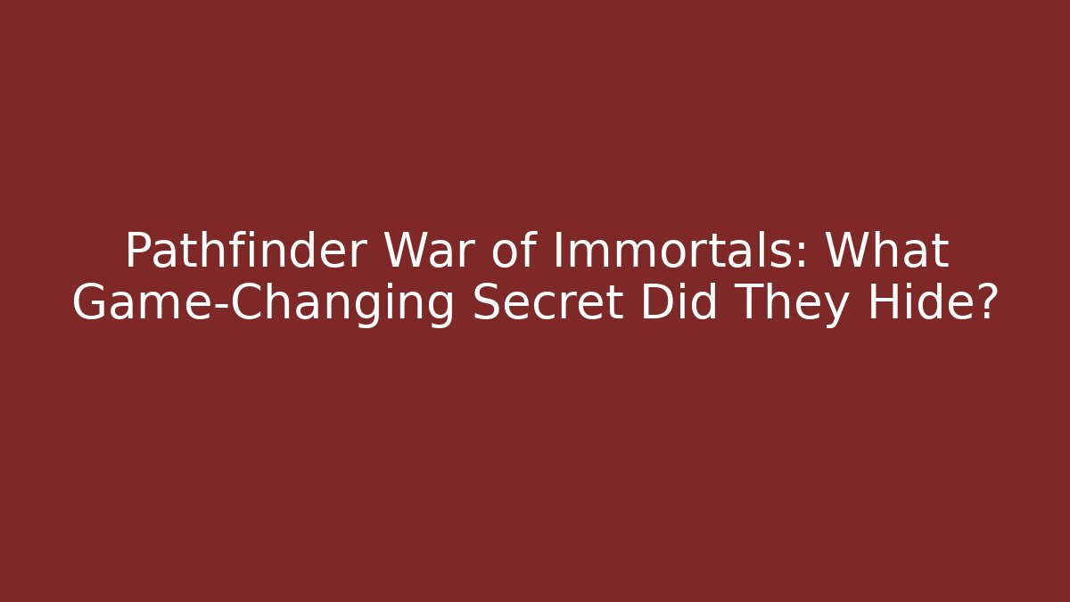 Pathfinder War of Immortals: What Game-Changing Secret Did They Hide?