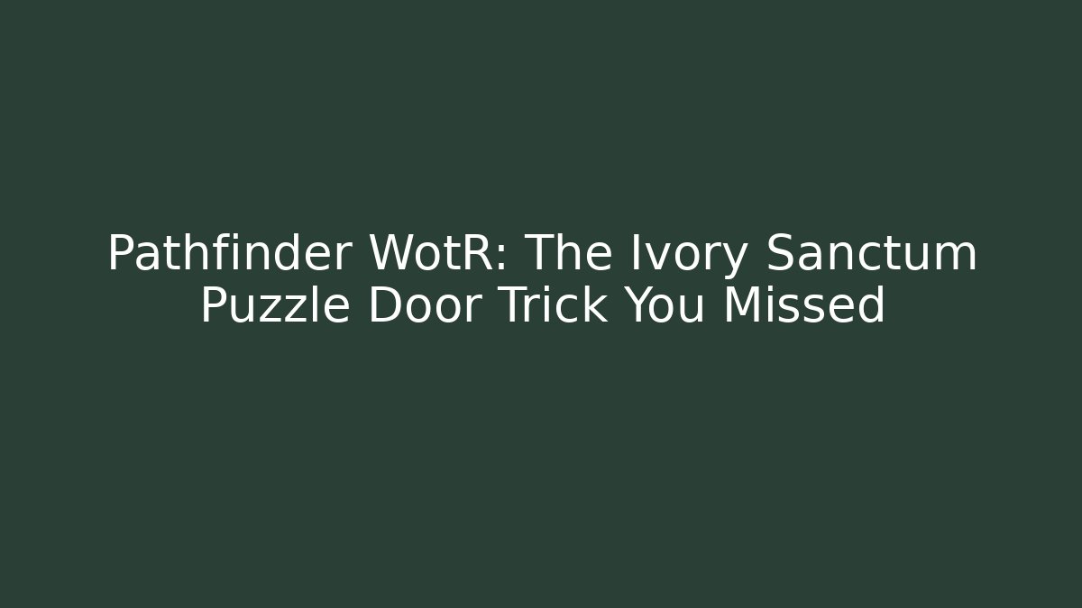 Pathfinder WotR: The Ivory Sanctum Puzzle Door Trick You Missed