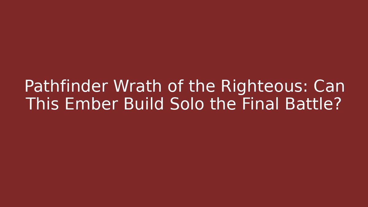 Pathfinder Wrath of the Righteous: Can This Ember Build Solo the Final Battle? - Método de Aprovação