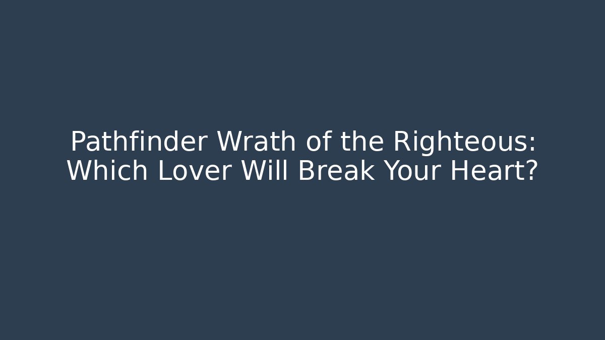 Pathfinder Wrath of the Righteous: Which Lover Will Break Your Heart?