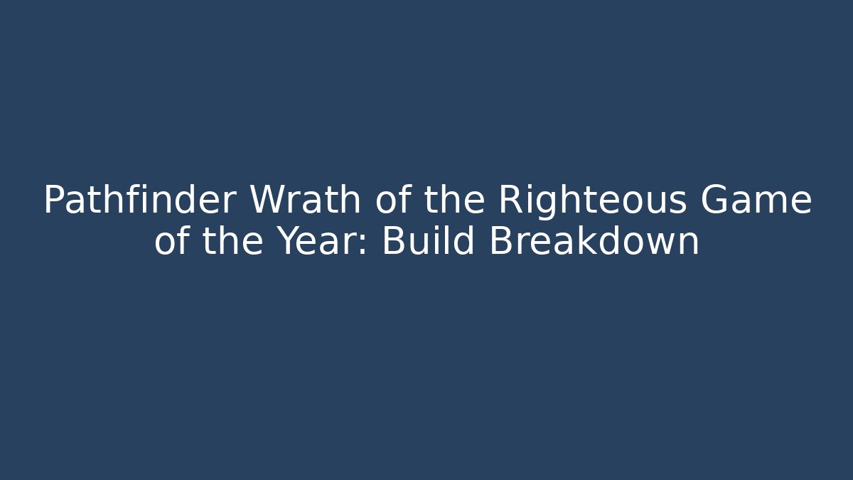 Pathfinder Wrath of the Righteous Game of the Year: Build Breakdown - Método de Aprovação