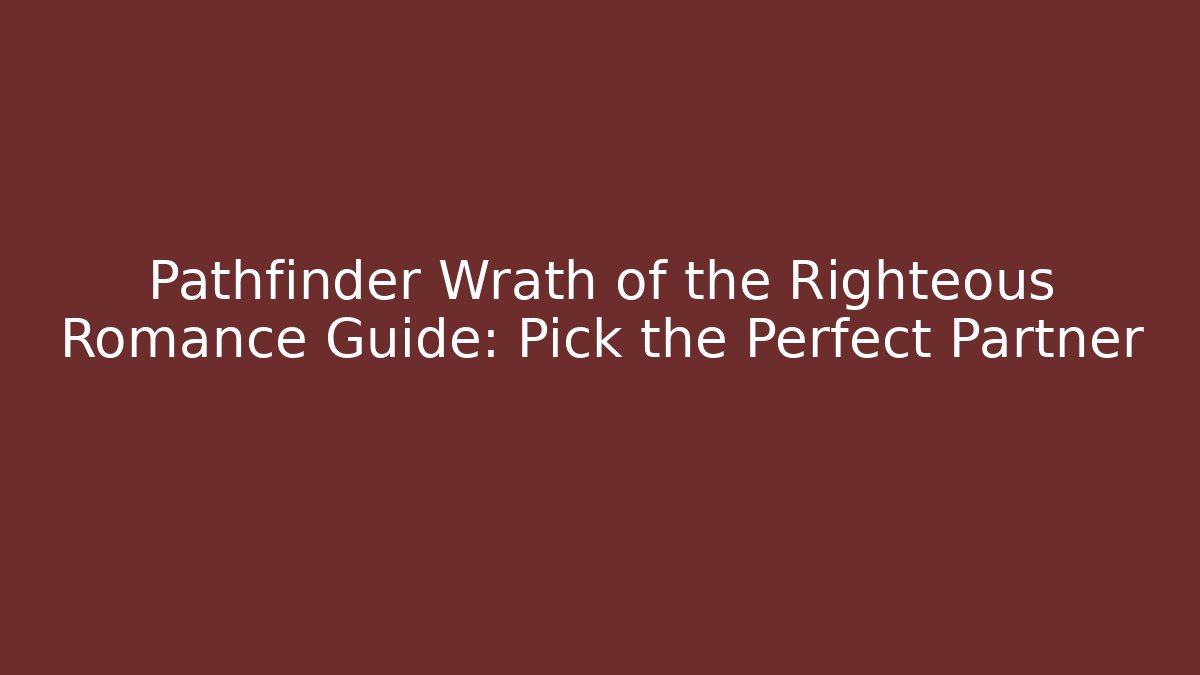 Pathfinder Wrath of the Righteous Romance Guide: Pick the Perfect Partner - Método de Aprovação