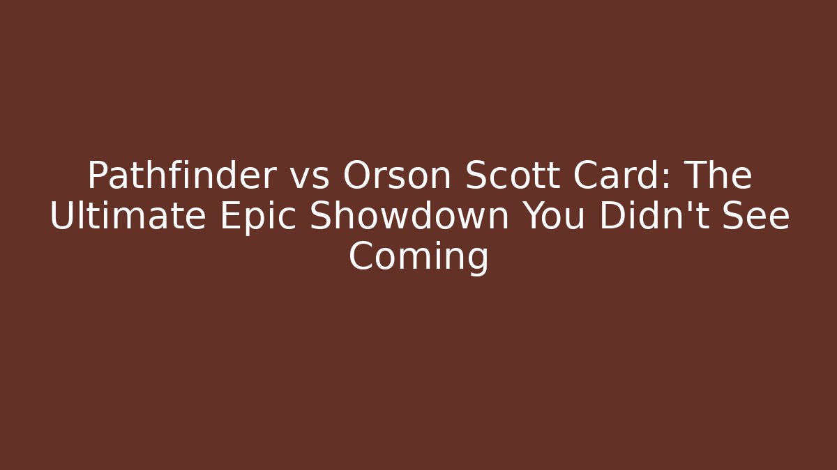 Pathfinder vs Orson Scott Card: The Ultimate Epic Showdown You Didn't See Coming