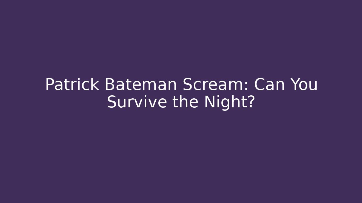Patrick Bateman Scream: Can You Survive the Night? - Método de Aprovação