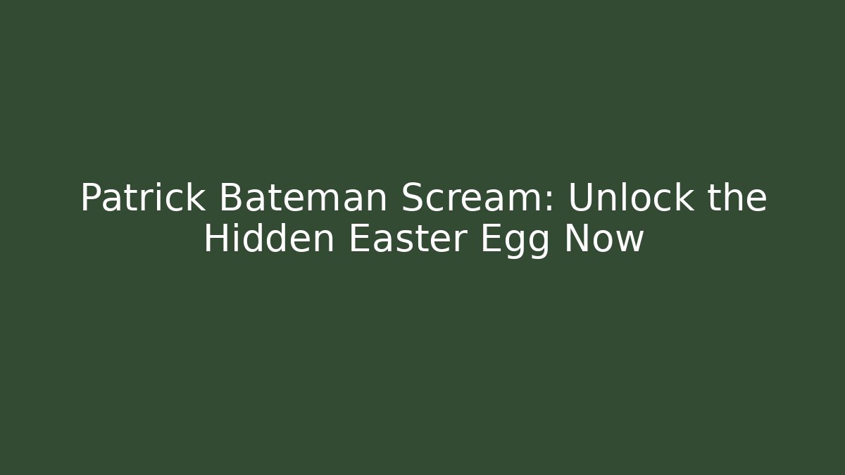 Patrick Bateman Scream: Unlock the Hidden Easter Egg Now