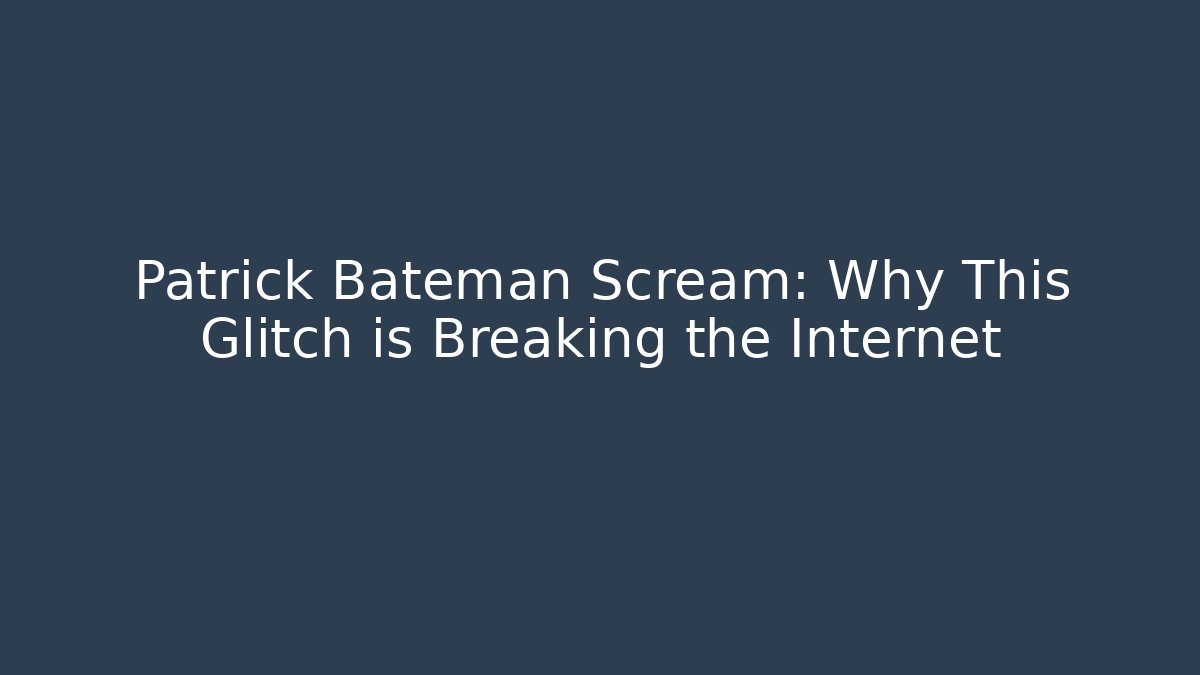 Patrick Bateman Scream: Why This Glitch is Breaking the Internet
