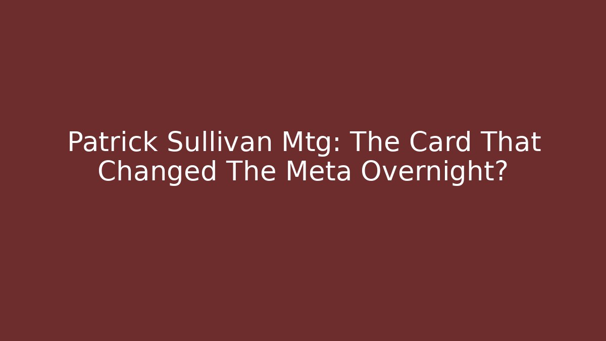 Patrick Sullivan Mtg: The Card That Changed The Meta Overnight?
