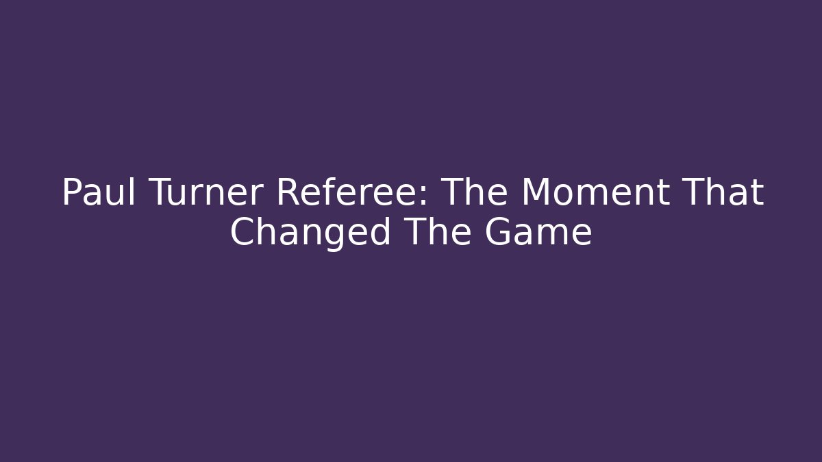 Paul Turner Referee: The Moment That Changed The Game