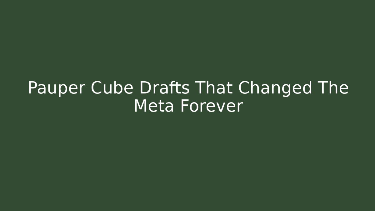 Pauper Cube Drafts That Changed The Meta Forever