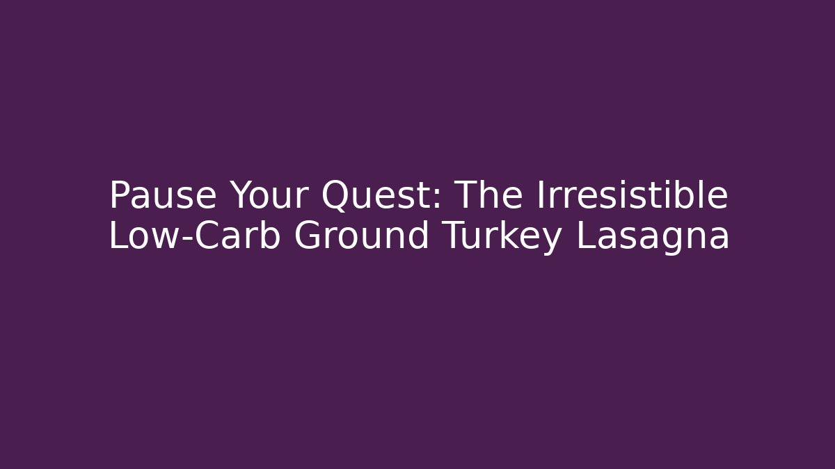 Pause Your Quest: The Irresistible Low-Carb Ground Turkey Lasagna - Método de Aprovação