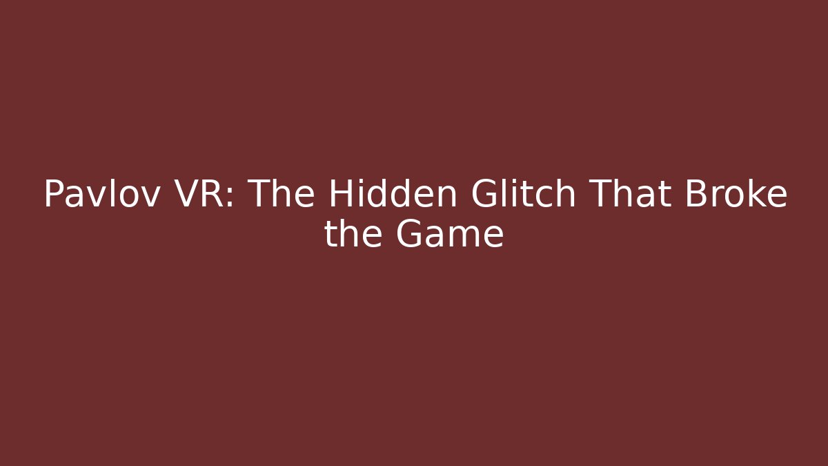 Pavlov VR: The Hidden Glitch That Broke the Game