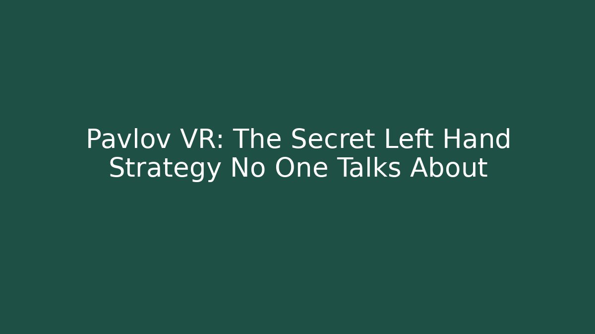 Pavlov VR: The Secret Left Hand Strategy No One Talks About