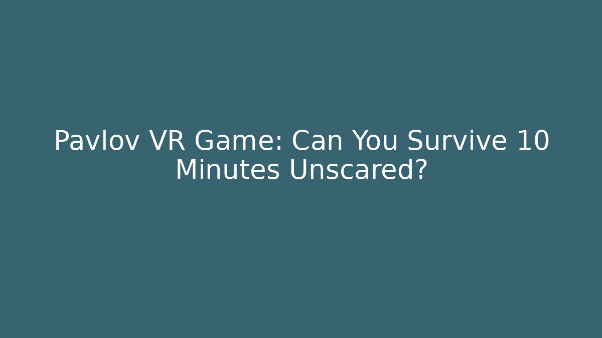 Pavlov VR Game: Can You Survive 10 Minutes Unscared?