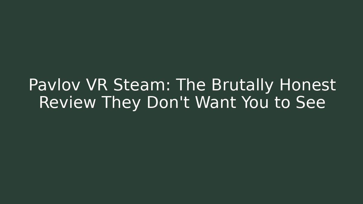 Pavlov VR Steam: The Brutally Honest Review They Don’t Want You to See