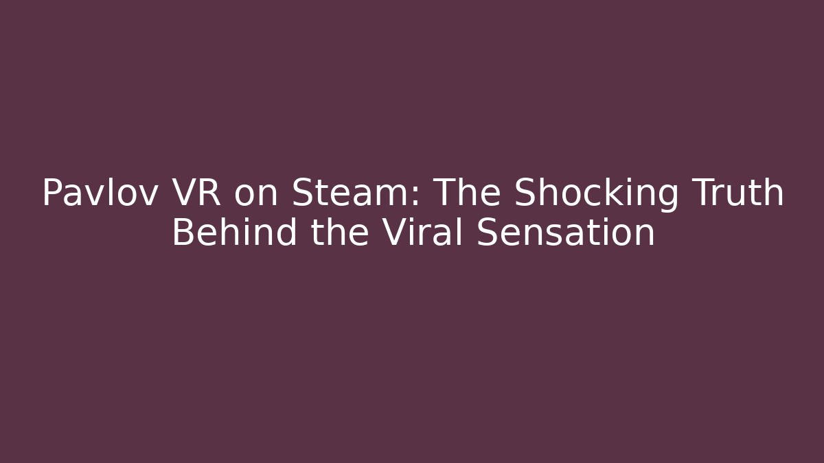 Pavlov VR on Steam: The Shocking Truth Behind the Viral Sensation